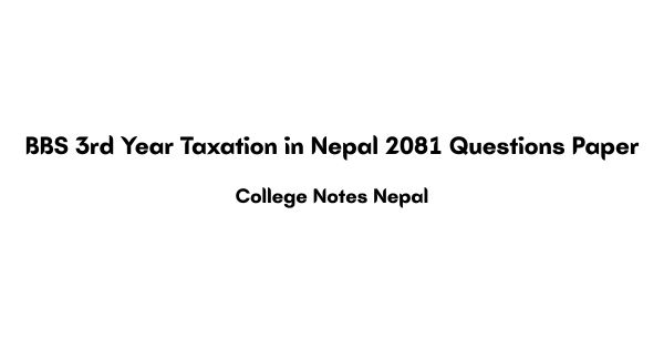 BBS 3rd Year Taxation in Nepal 2081 Questions Paper